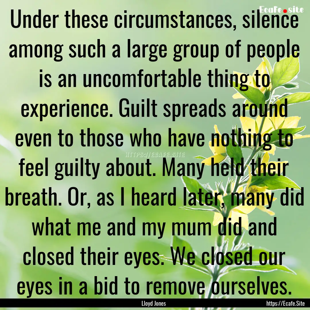 Under these circumstances, silence among.... : Quote by Lloyd Jones