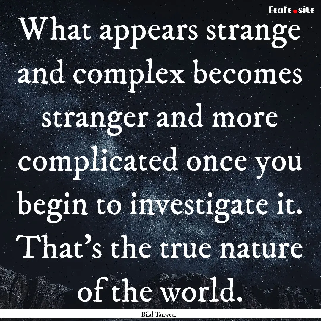 What appears strange and complex becomes.... : Quote by Bilal Tanweer