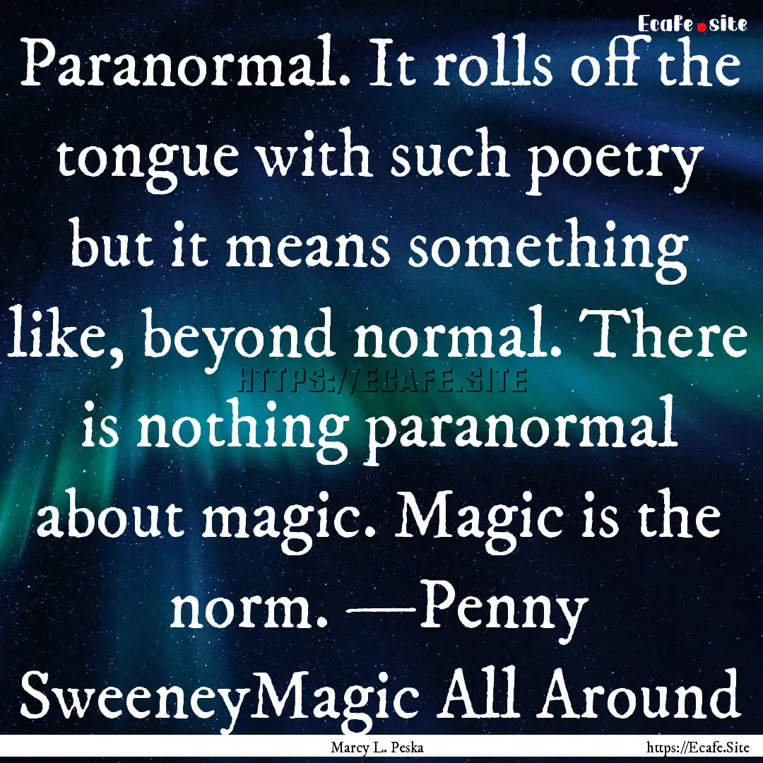 Paranormal. It rolls off the tongue with.... : Quote by Marcy L. Peska