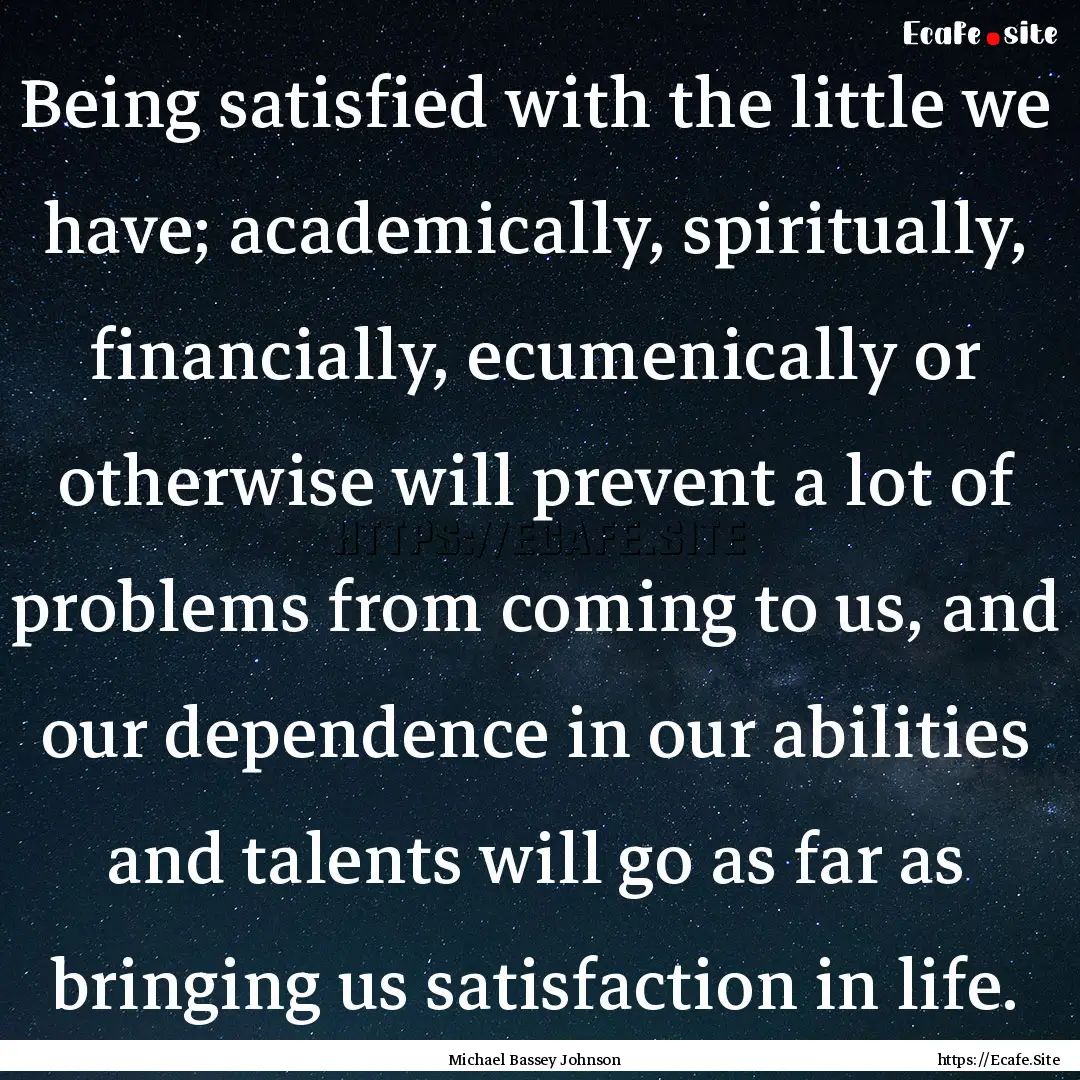 Being satisfied with the little we have;.... : Quote by Michael Bassey Johnson