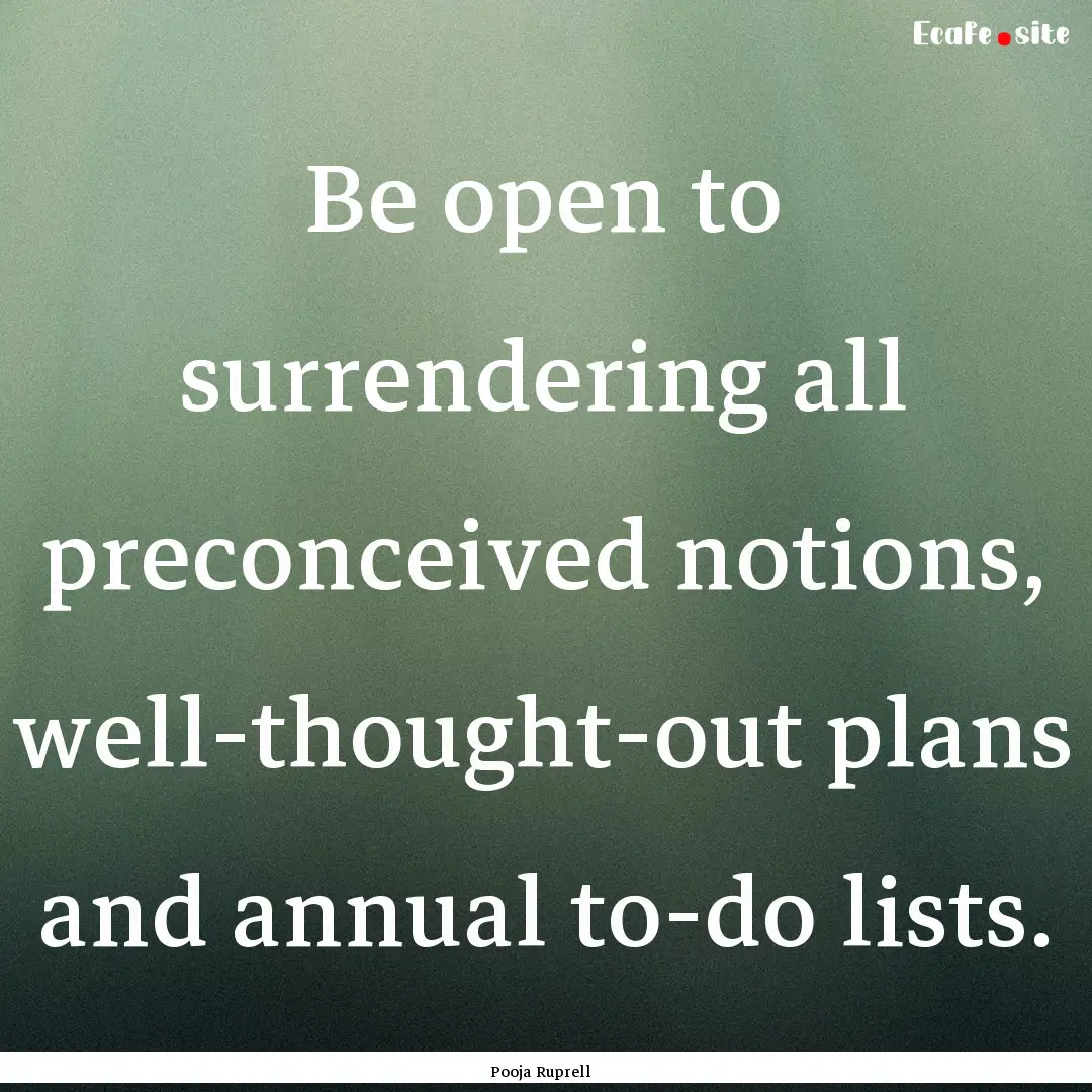 Be open to surrendering all preconceived.... : Quote by Pooja Ruprell