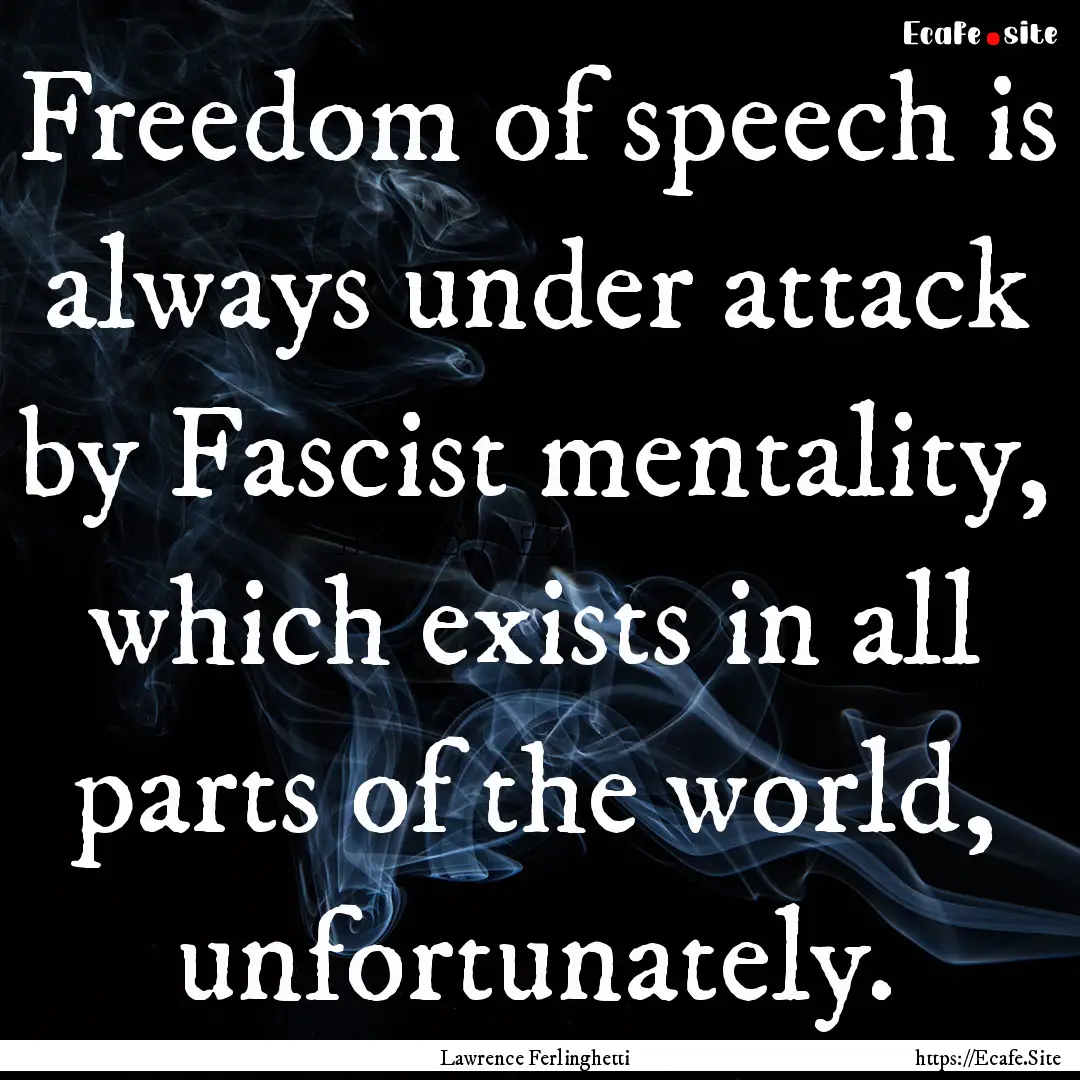 Freedom of speech is always under attack.... : Quote by Lawrence Ferlinghetti