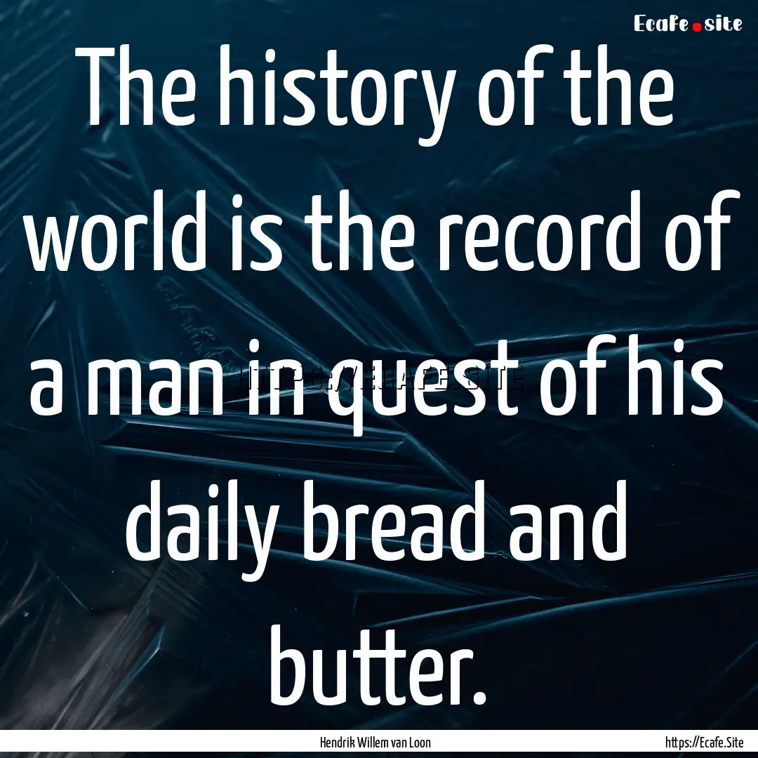 The history of the world is the record of.... : Quote by Hendrik Willem van Loon