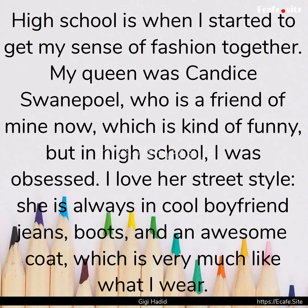 High school is when I started to get my sense.... : Quote by Gigi Hadid