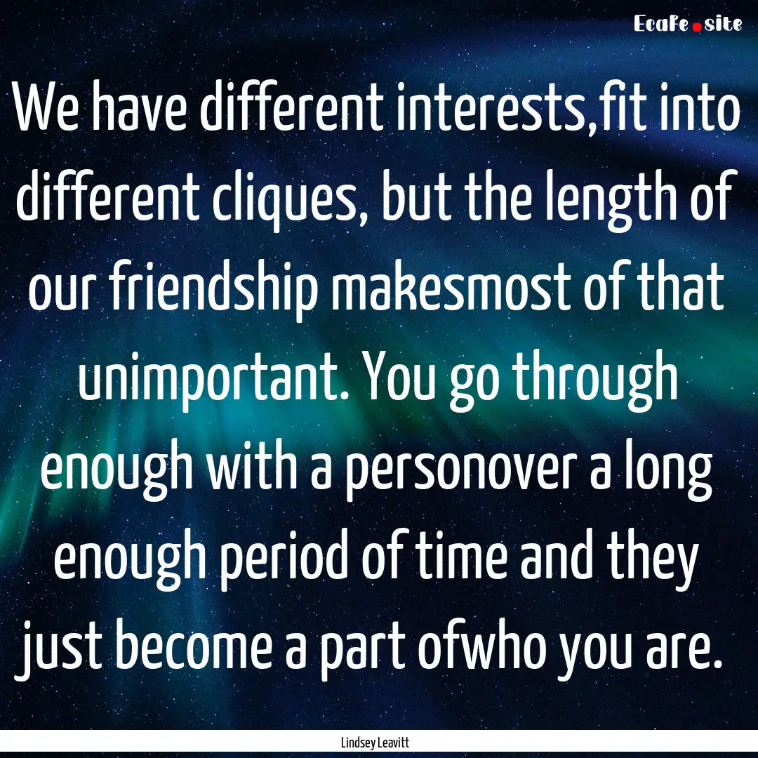 We have different interests,fit into different.... : Quote by Lindsey Leavitt