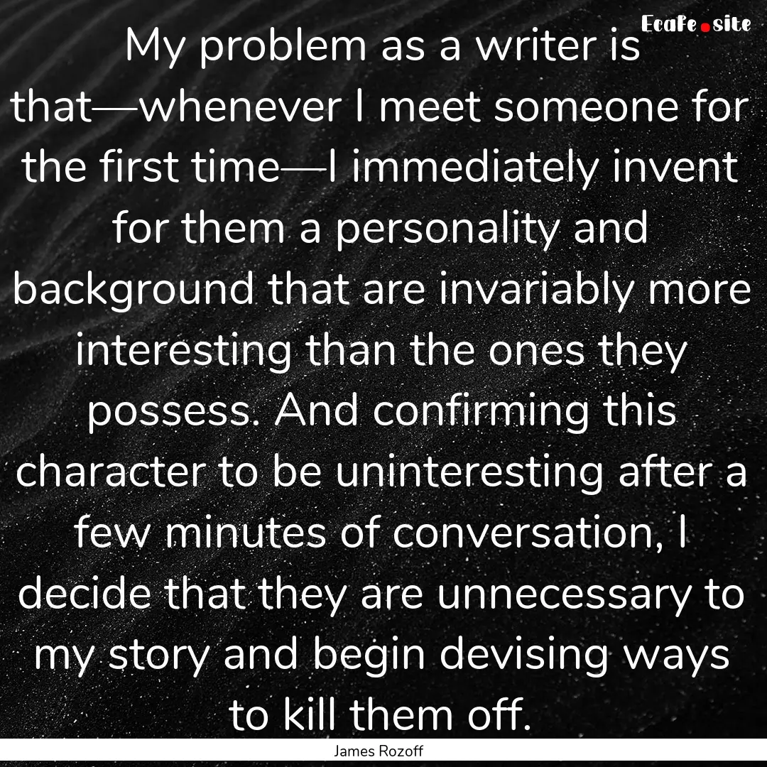 My problem as a writer is that—whenever.... : Quote by James Rozoff