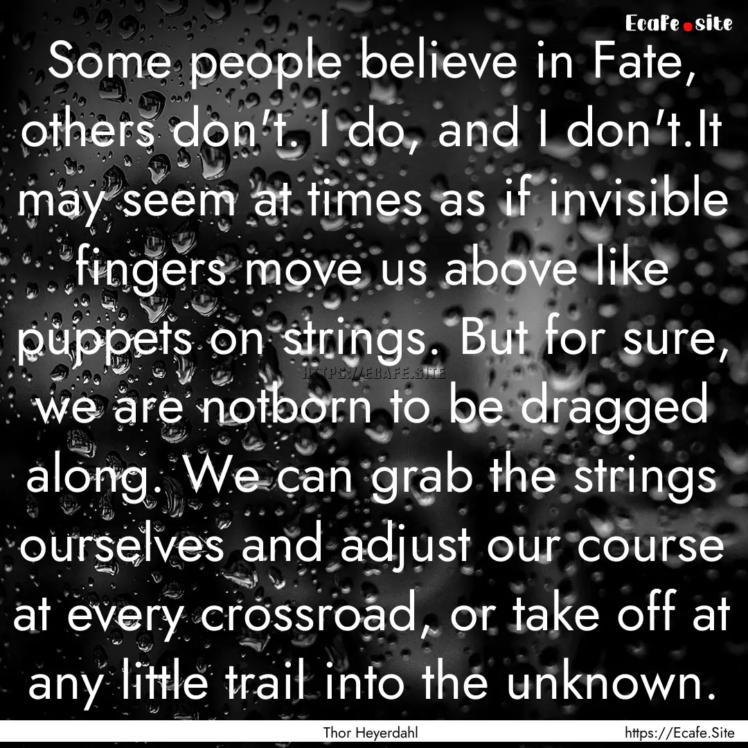 Some people believe in Fate, others don't..... : Quote by Thor Heyerdahl