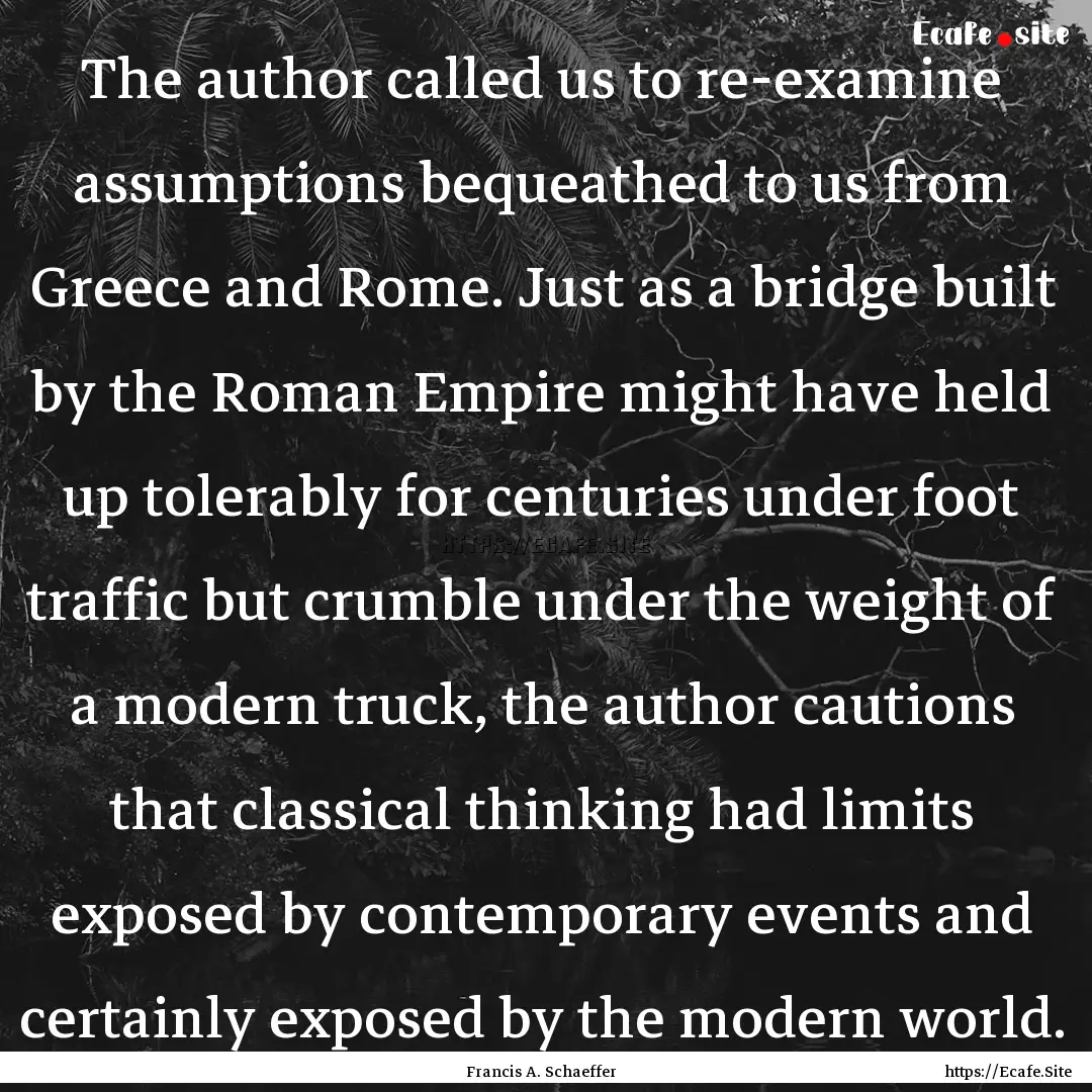 The author called us to re-examine assumptions.... : Quote by Francis A. Schaeffer