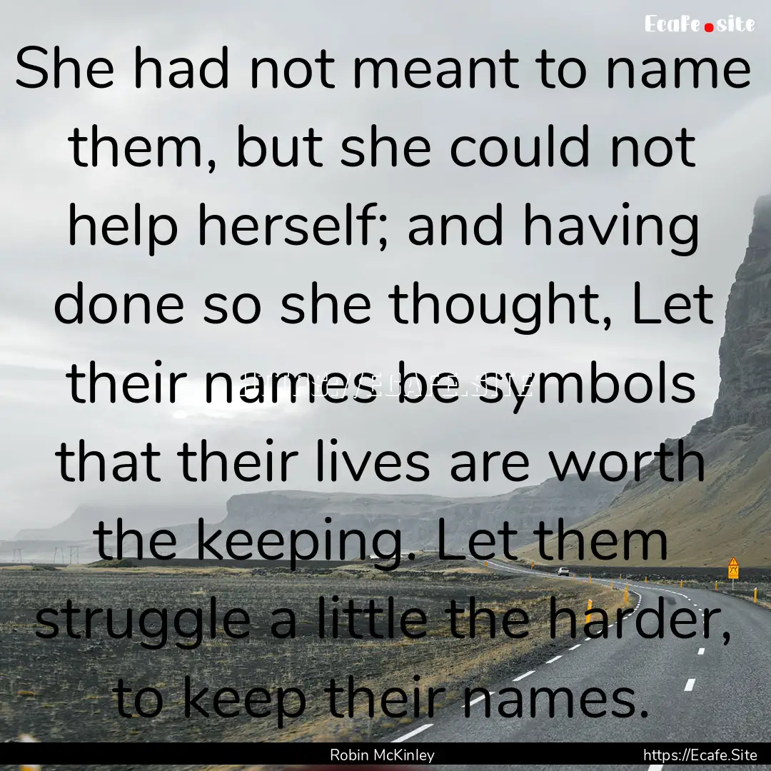 She had not meant to name them, but she could.... : Quote by Robin McKinley