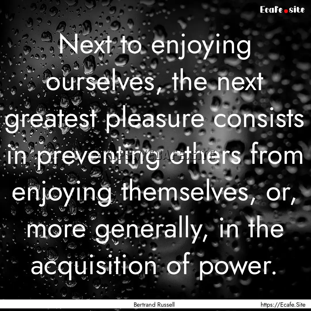 Next to enjoying ourselves, the next greatest.... : Quote by Bertrand Russell