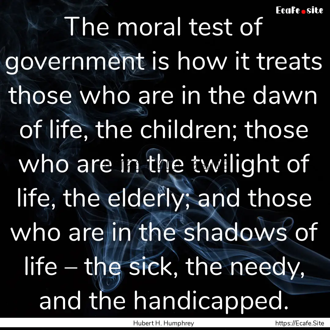 The moral test of government is how it treats.... : Quote by Hubert H. Humphrey