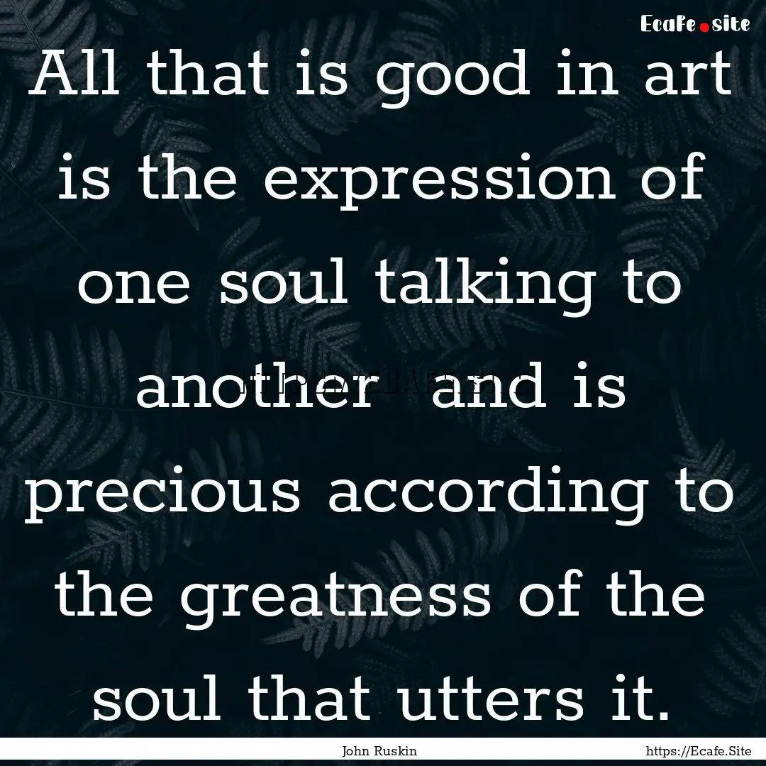 All that is good in art is the expression.... : Quote by John Ruskin