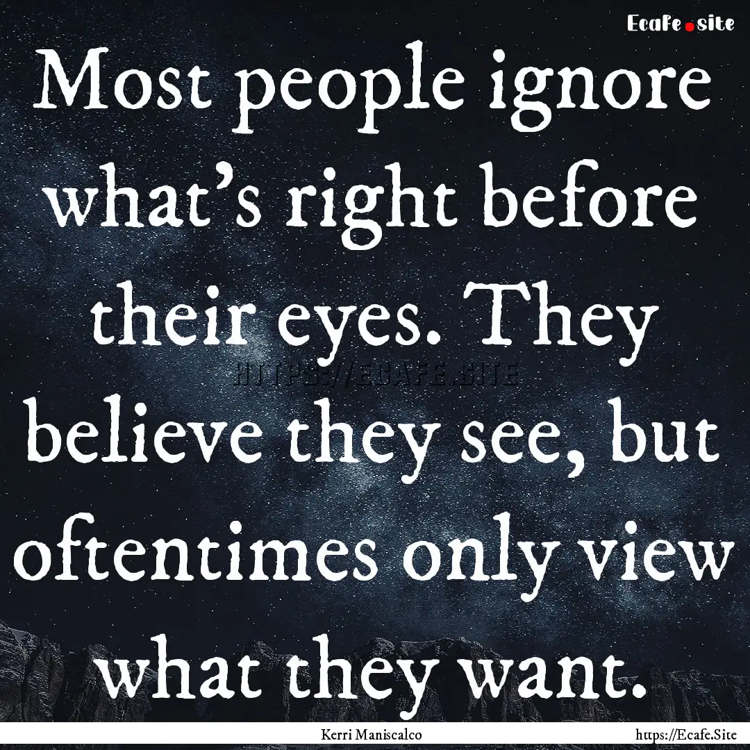 Most people ignore what's right before their.... : Quote by Kerri Maniscalco