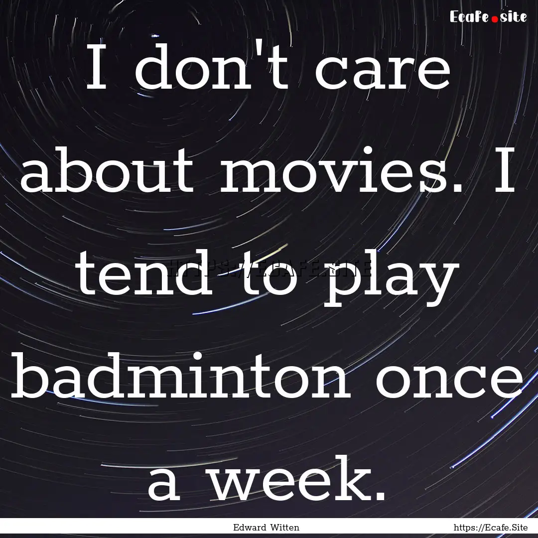 I don't care about movies. I tend to play.... : Quote by Edward Witten