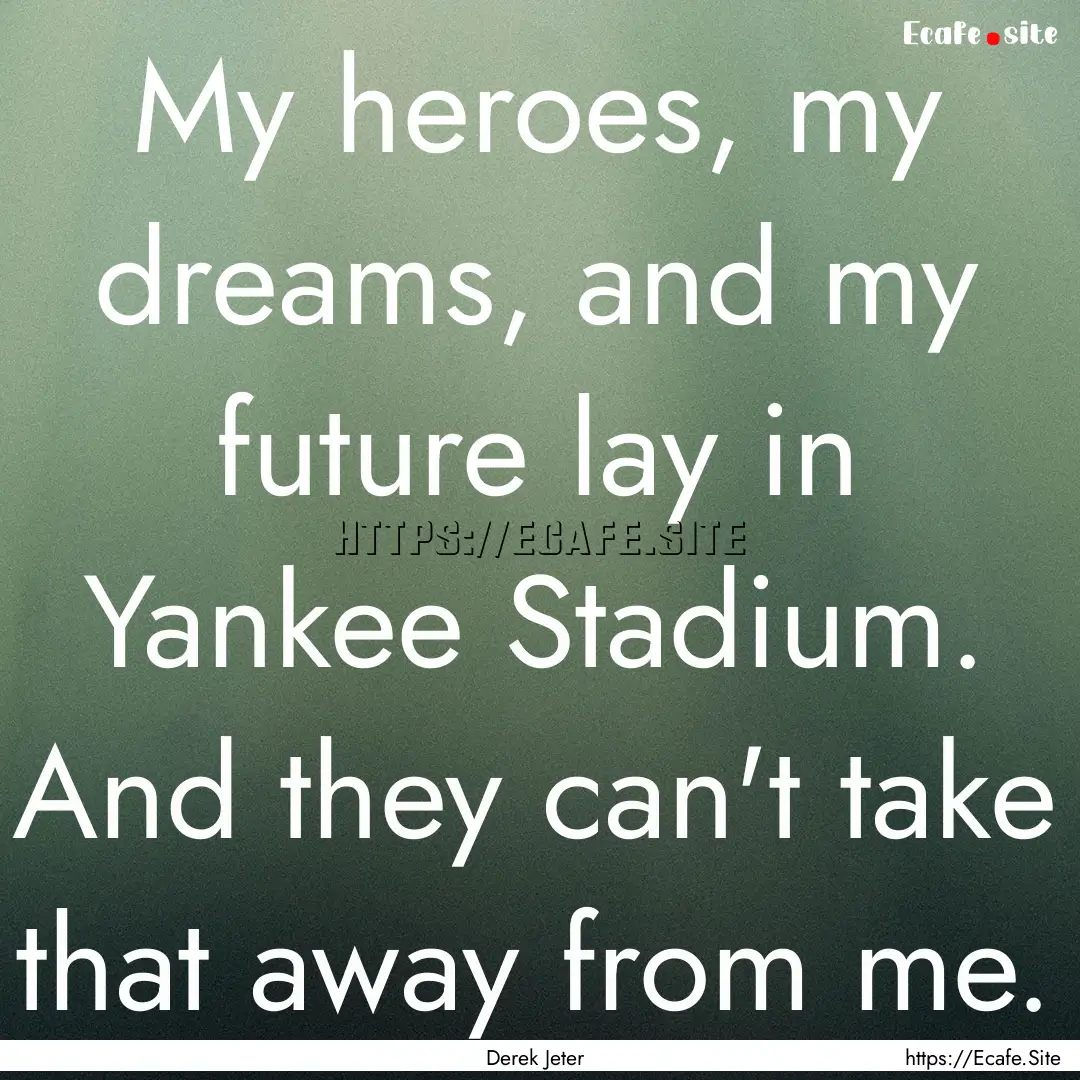 My heroes, my dreams, and my future lay in.... : Quote by Derek Jeter