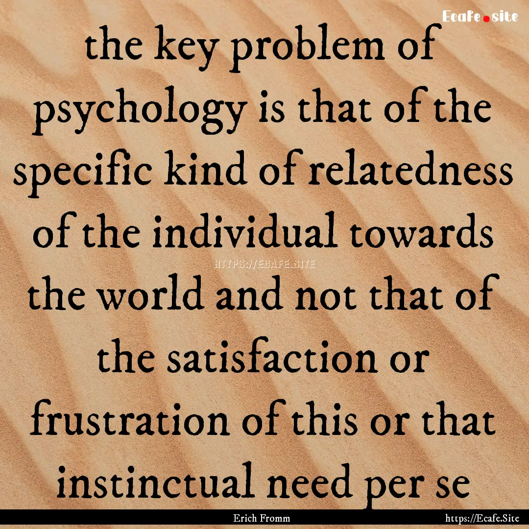 the key problem of psychology is that of.... : Quote by Erich Fromm