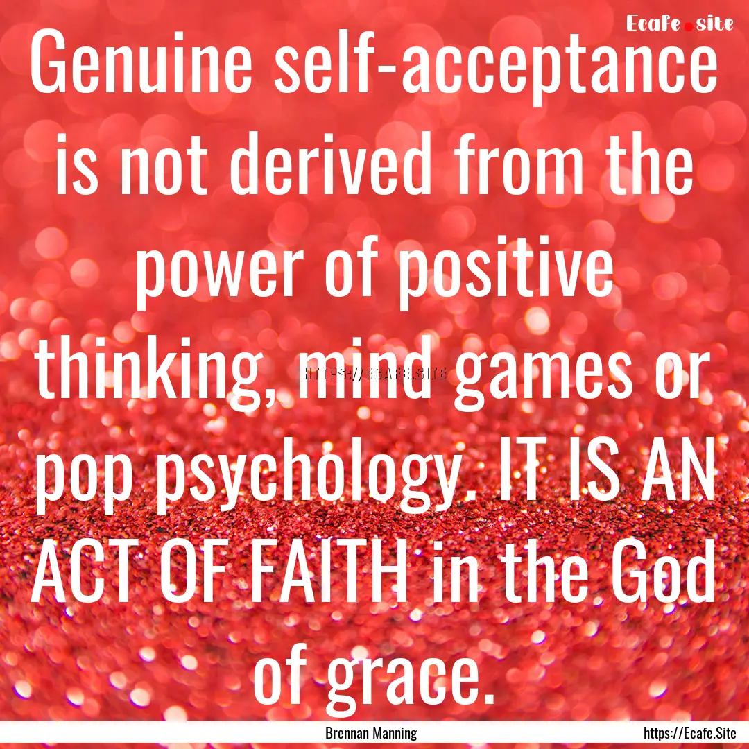 Genuine self-acceptance is not derived from.... : Quote by Brennan Manning