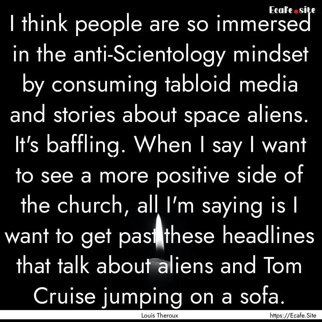 I think people are so immersed in the anti-Scientology.... : Quote by Louis Theroux