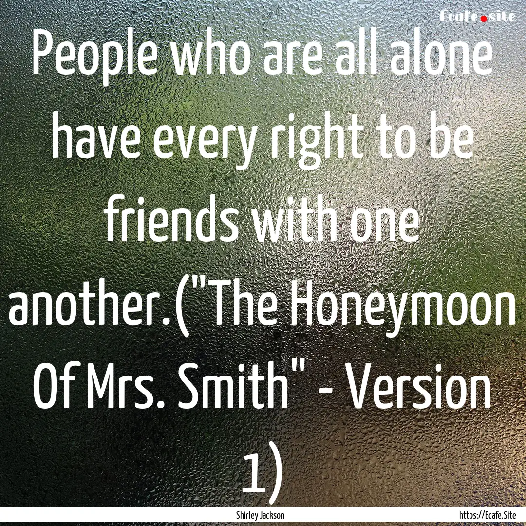 People who are all alone have every right.... : Quote by Shirley Jackson