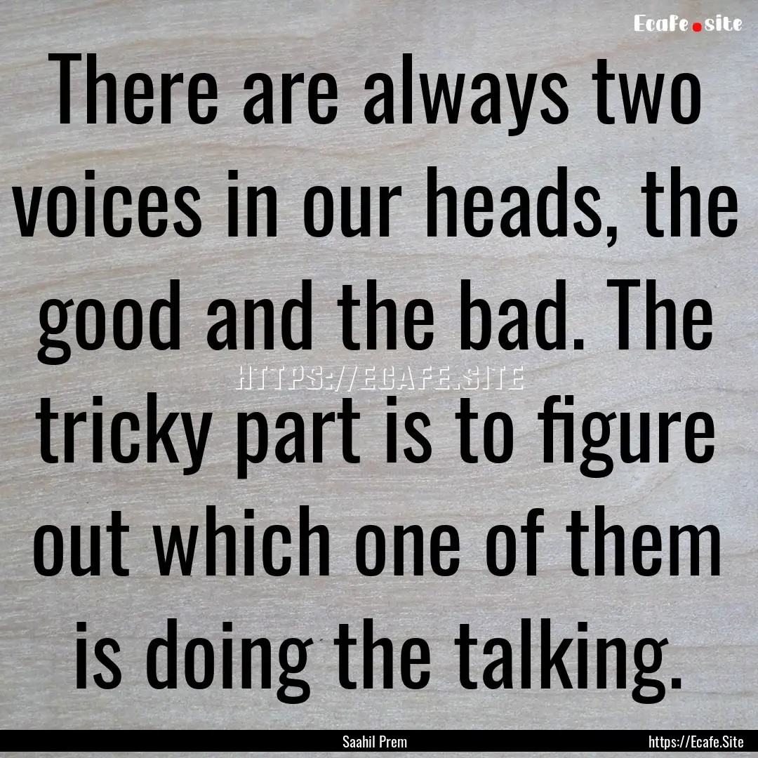 There are always two voices in our heads,.... : Quote by Saahil Prem