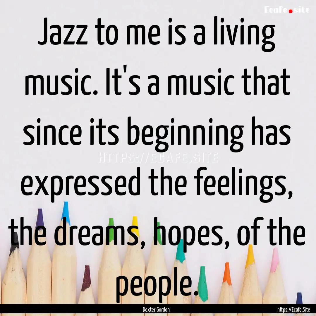 Jazz to me is a living music. It's a music.... : Quote by Dexter Gordon