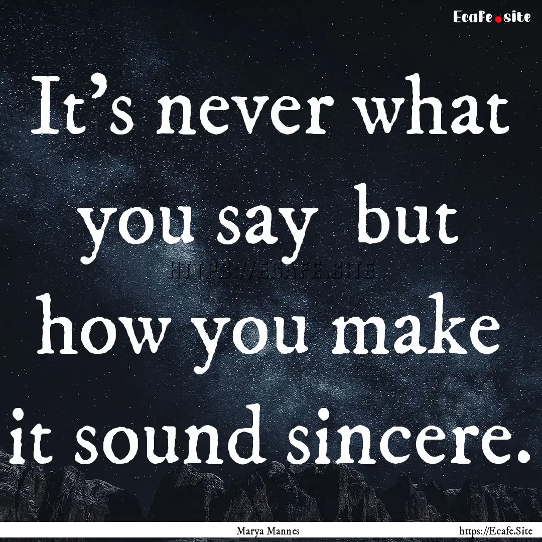 It's never what you say but how you make.... : Quote by Marya Mannes