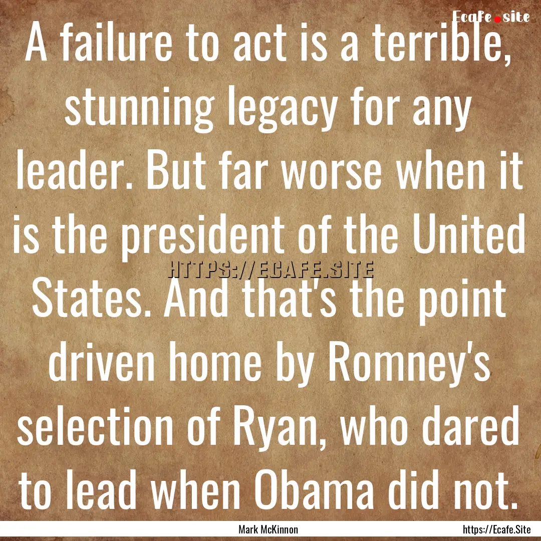 A failure to act is a terrible, stunning.... : Quote by Mark McKinnon