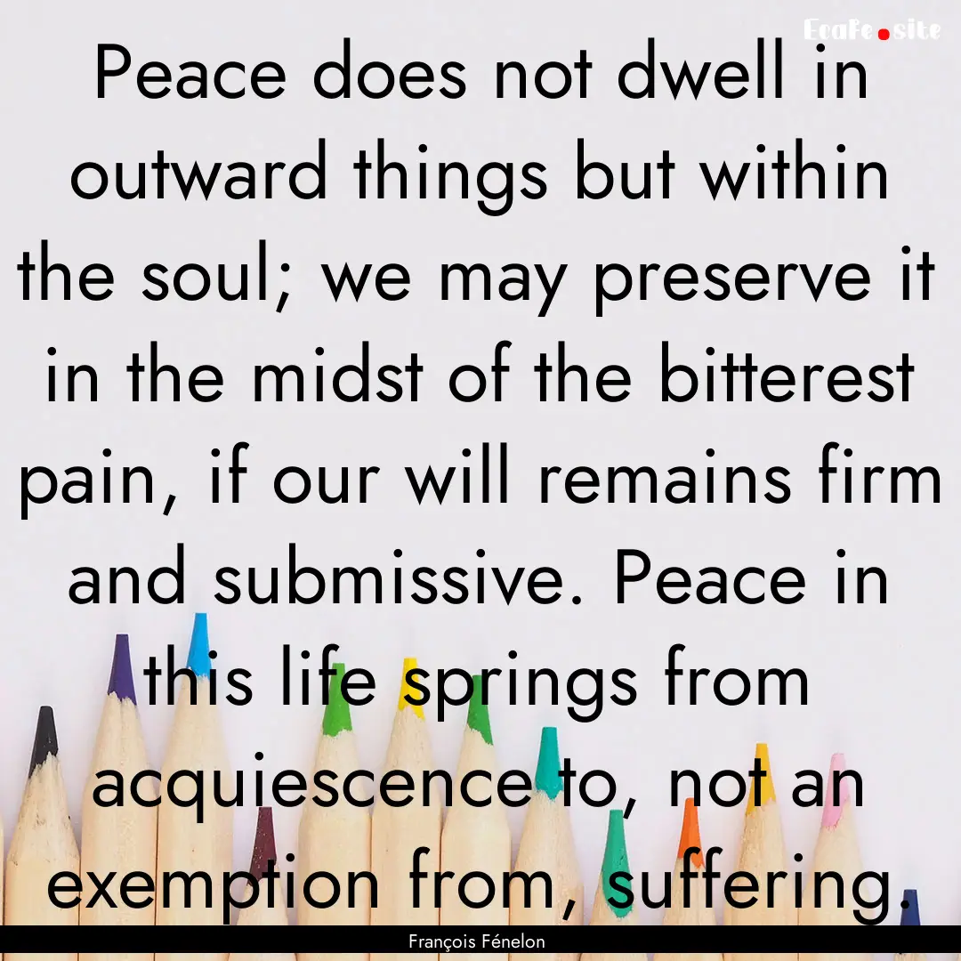 Peace does not dwell in outward things but.... : Quote by François Fénelon