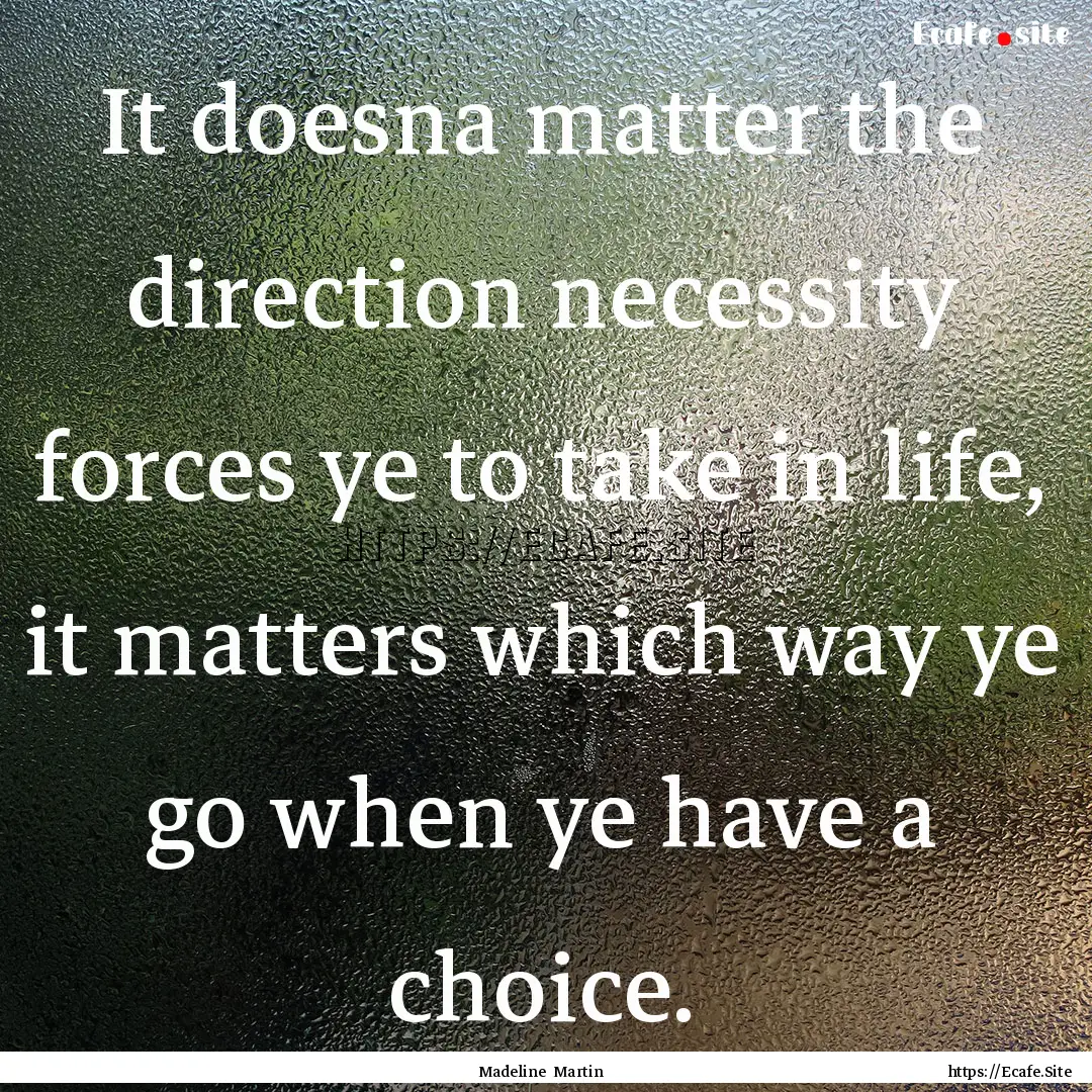 It doesna matter the direction necessity.... : Quote by Madeline Martin