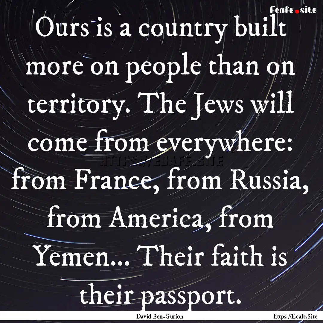 Ours is a country built more on people than.... : Quote by David Ben-Gurion