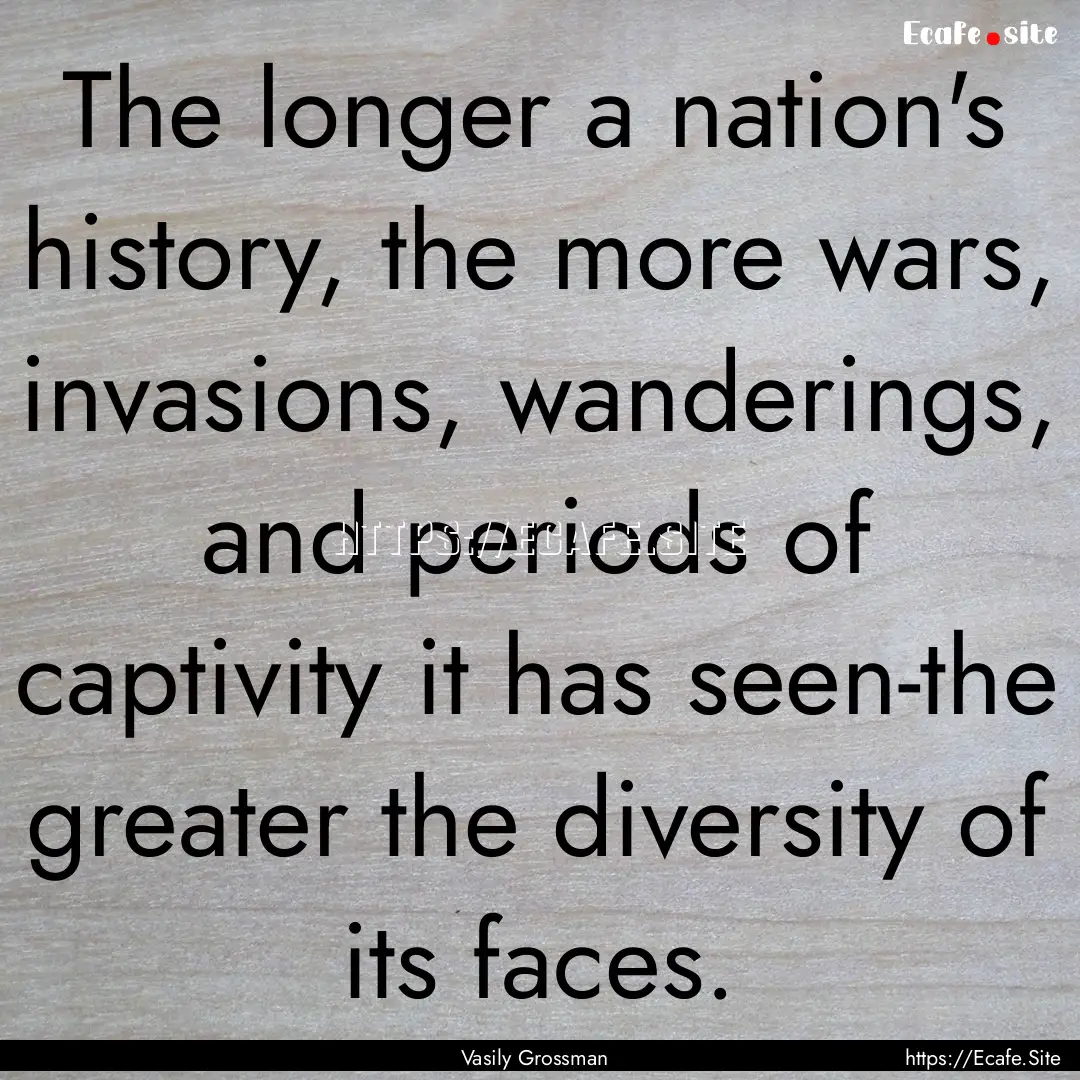 The longer a nation's history, the more wars,.... : Quote by Vasily Grossman