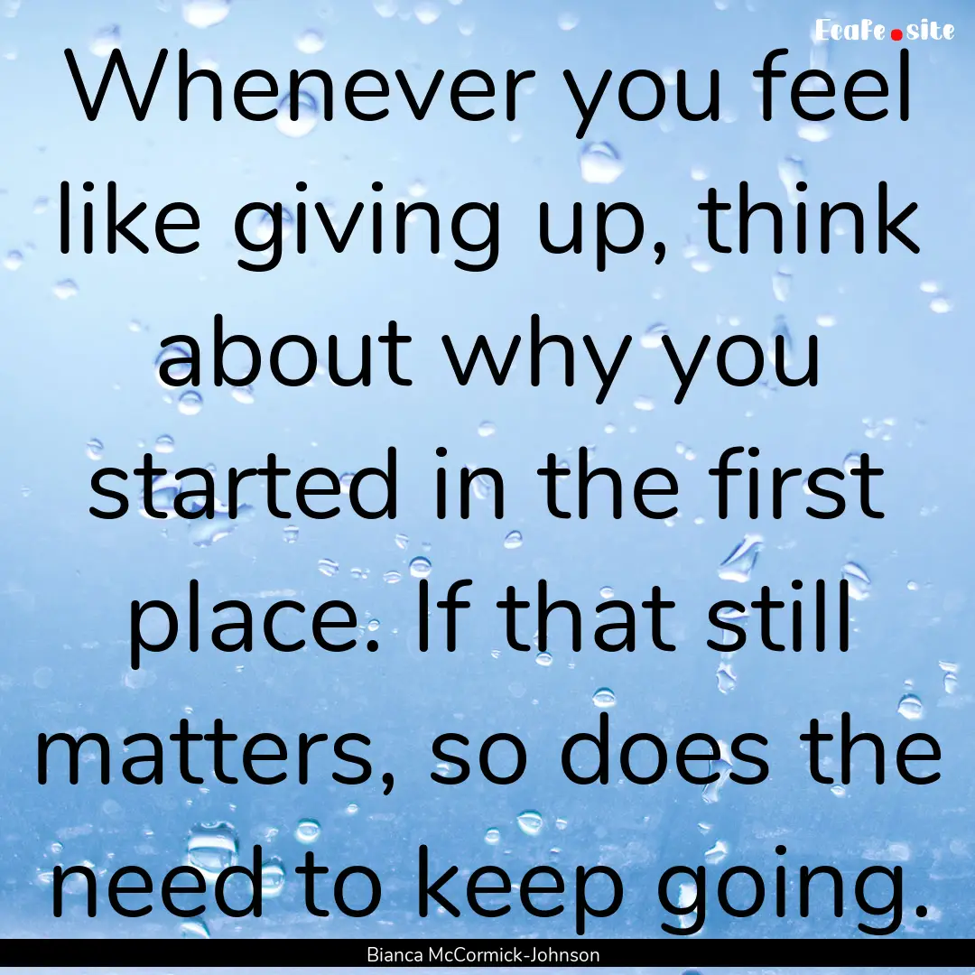 Whenever you feel like giving up, think about.... : Quote by Bianca McCormick-Johnson