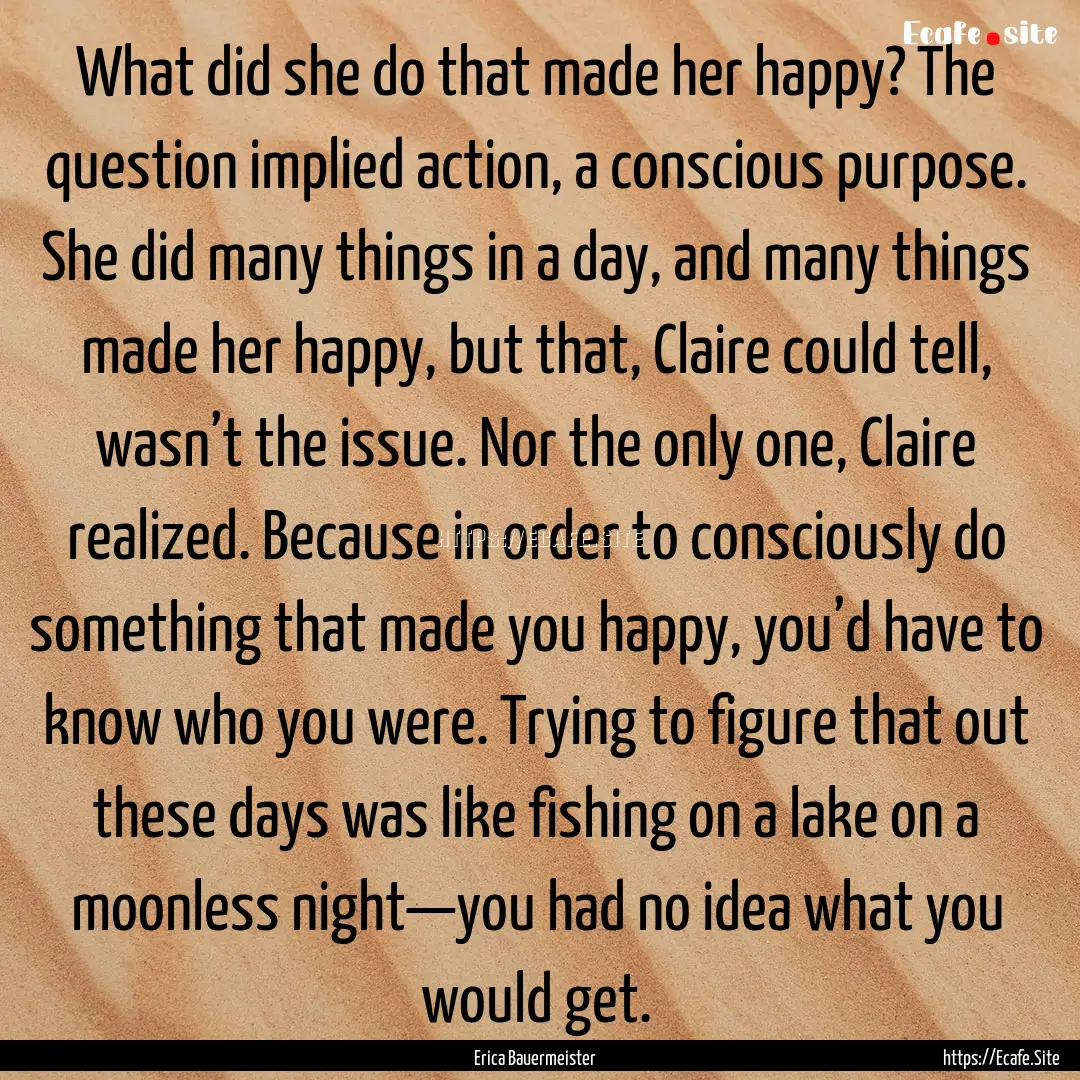 What did she do that made her happy? The.... : Quote by Erica Bauermeister