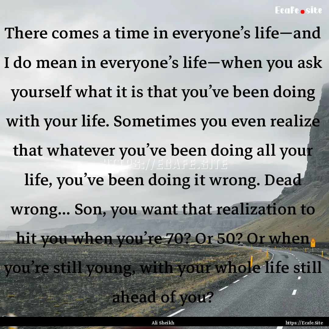 There comes a time in everyone’s life—and.... : Quote by Ali Sheikh