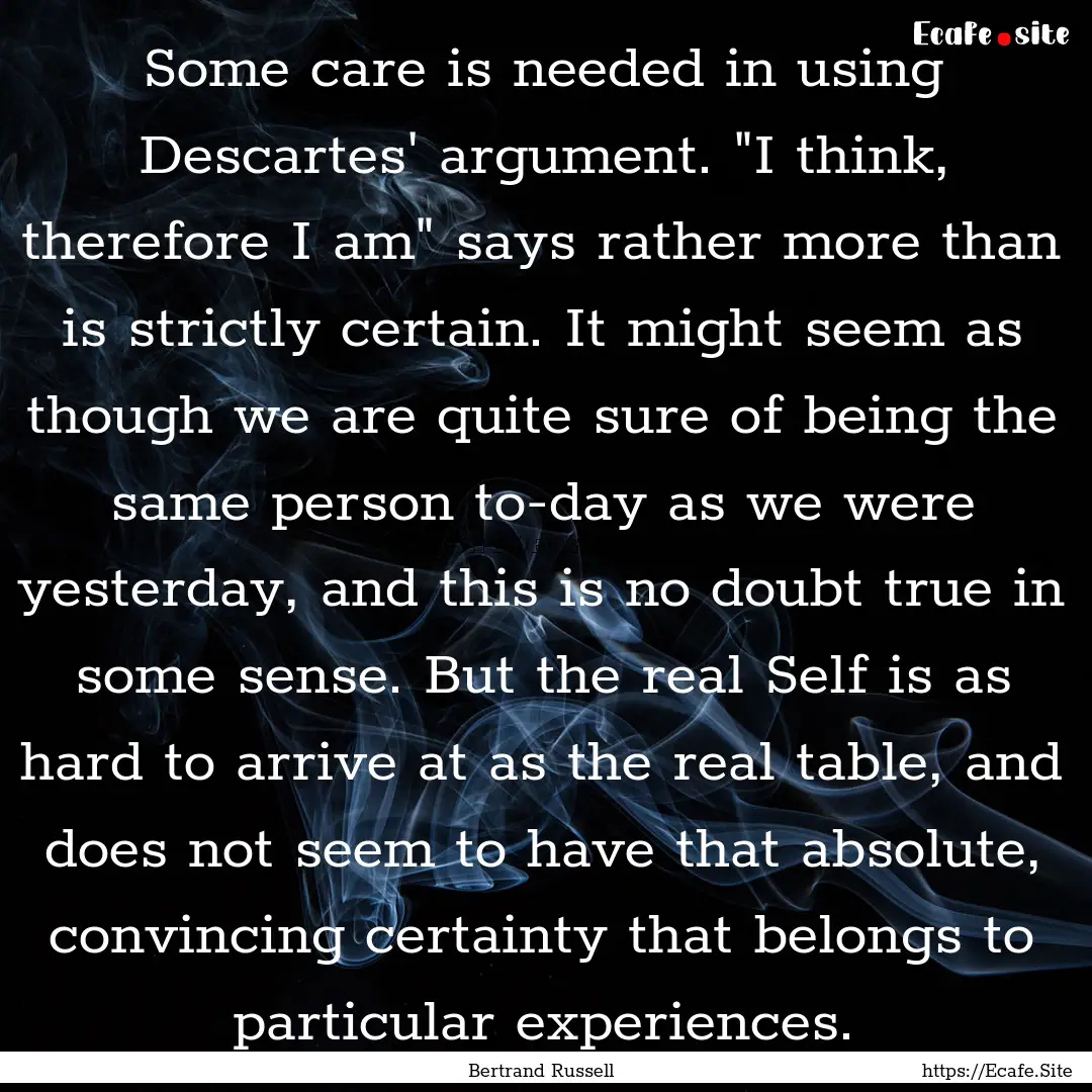 Some care is needed in using Descartes' argument..... : Quote by Bertrand Russell