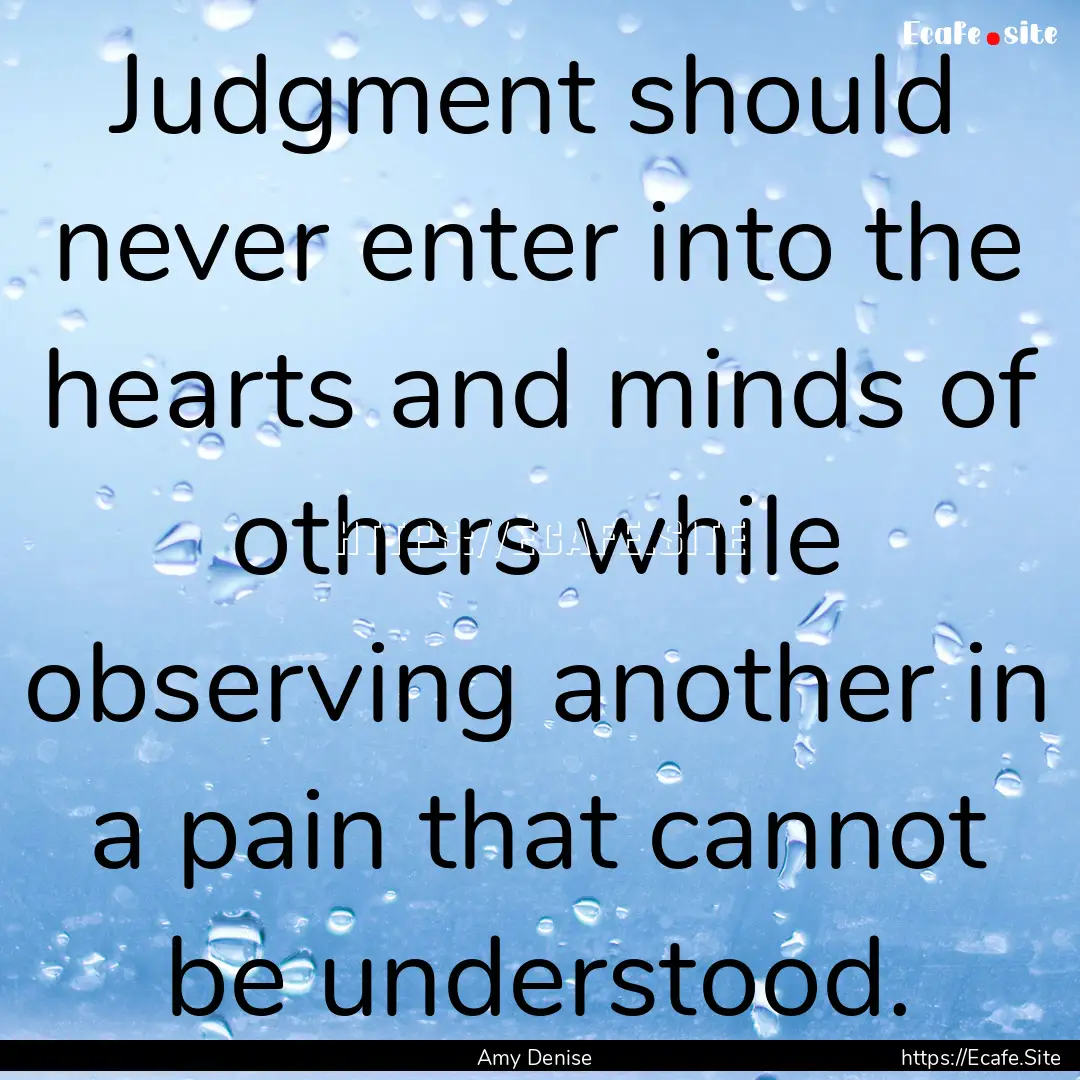 Judgment should never enter into the hearts.... : Quote by Amy Denise