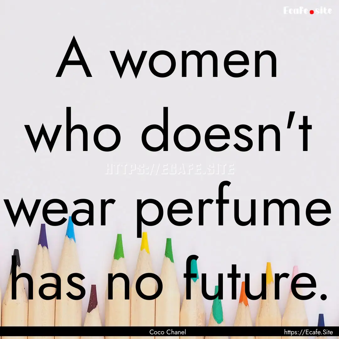 A women who doesn't wear perfume has no future..... : Quote by Coco Chanel