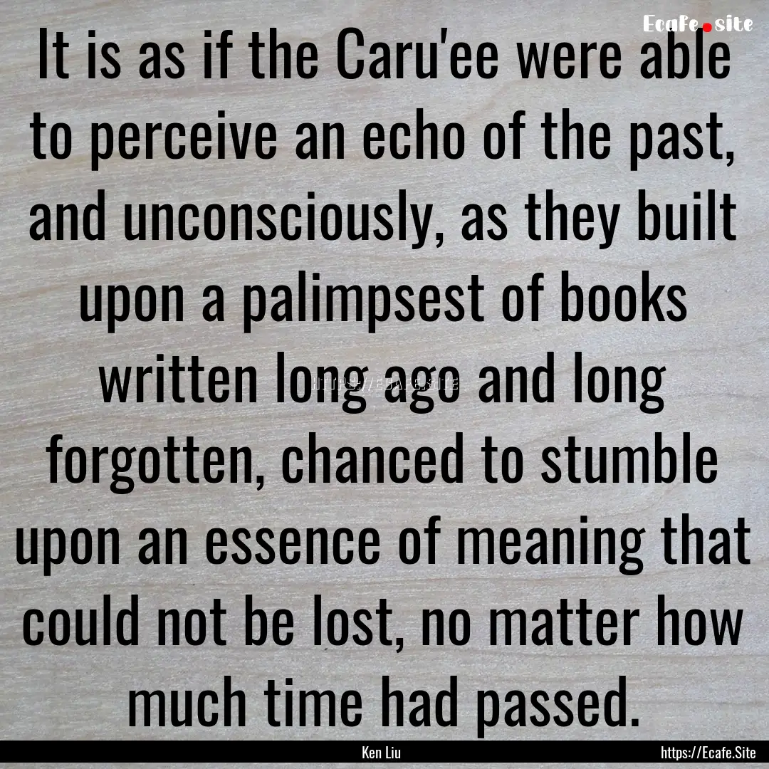 It is as if the Caru'ee were able to perceive.... : Quote by Ken Liu