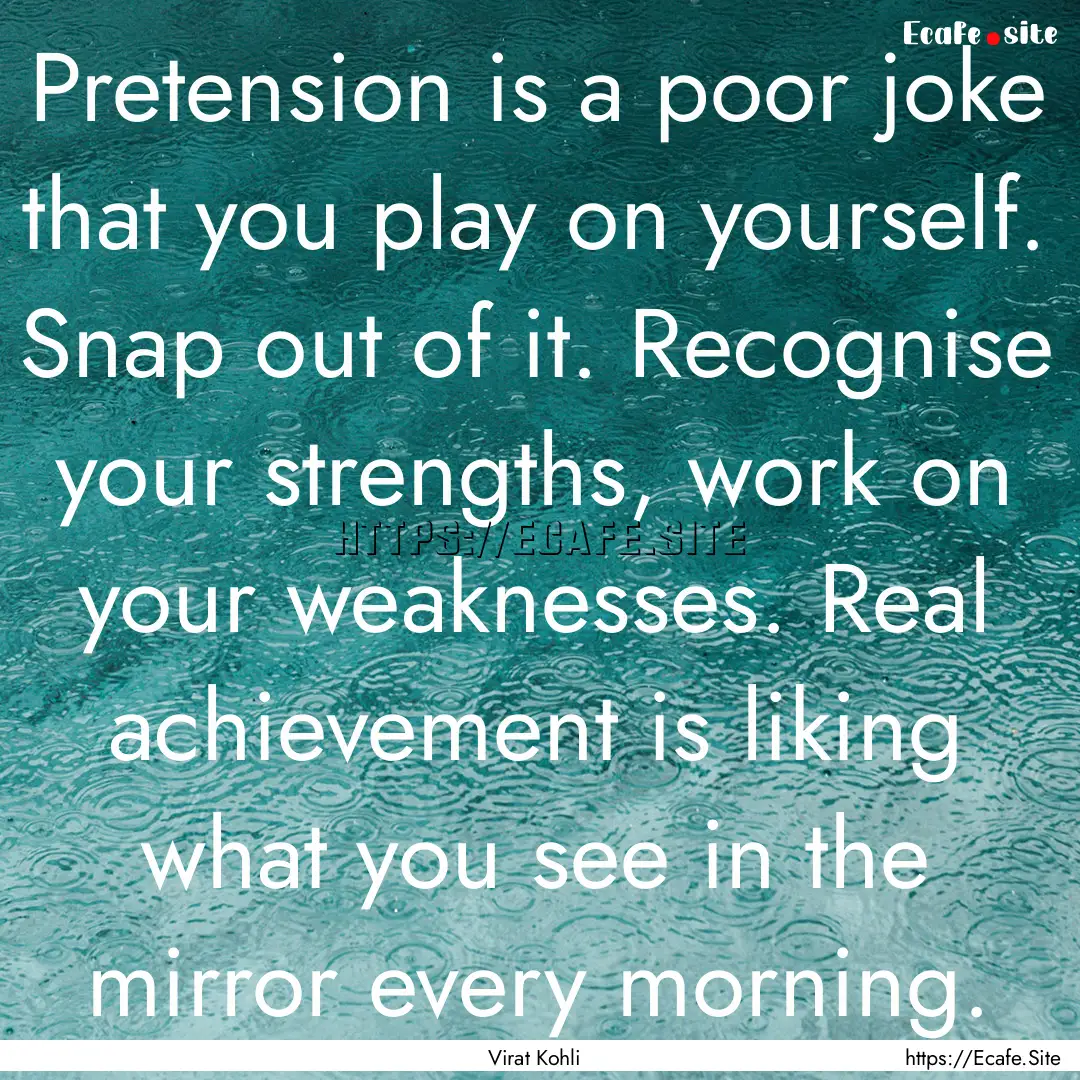 Pretension is a poor joke that you play on.... : Quote by Virat Kohli