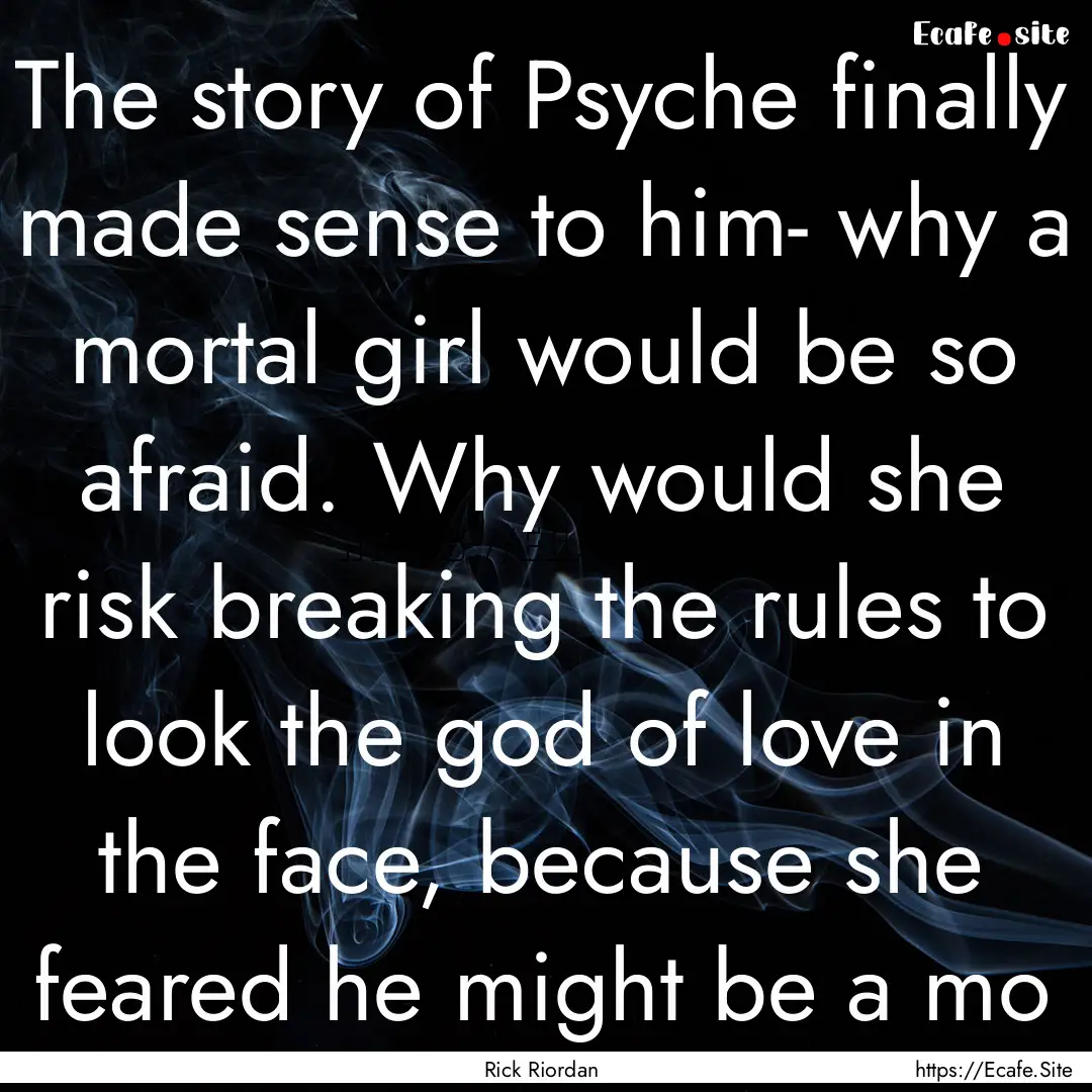 The story of Psyche finally made sense to.... : Quote by Rick Riordan