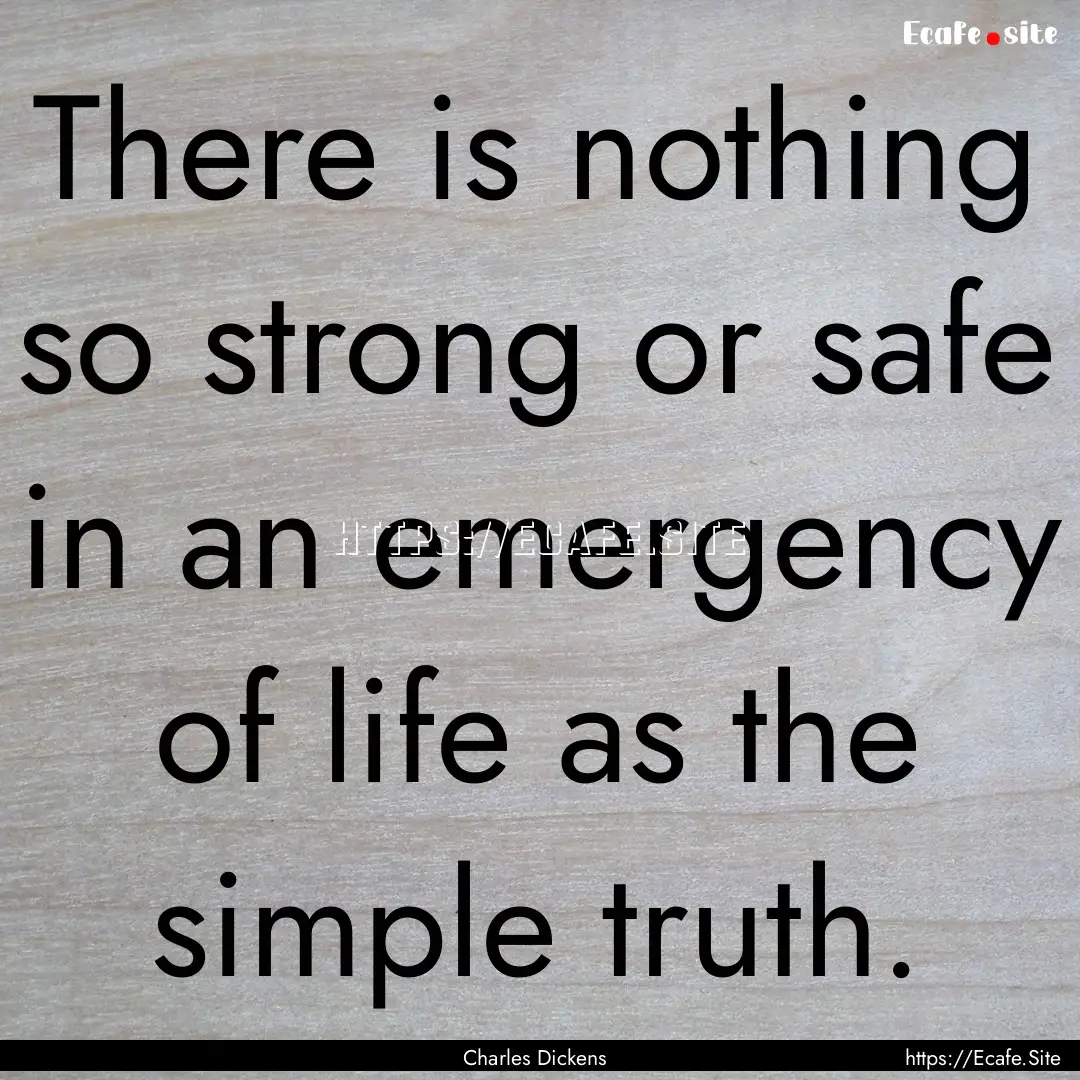 There is nothing so strong or safe in an.... : Quote by Charles Dickens