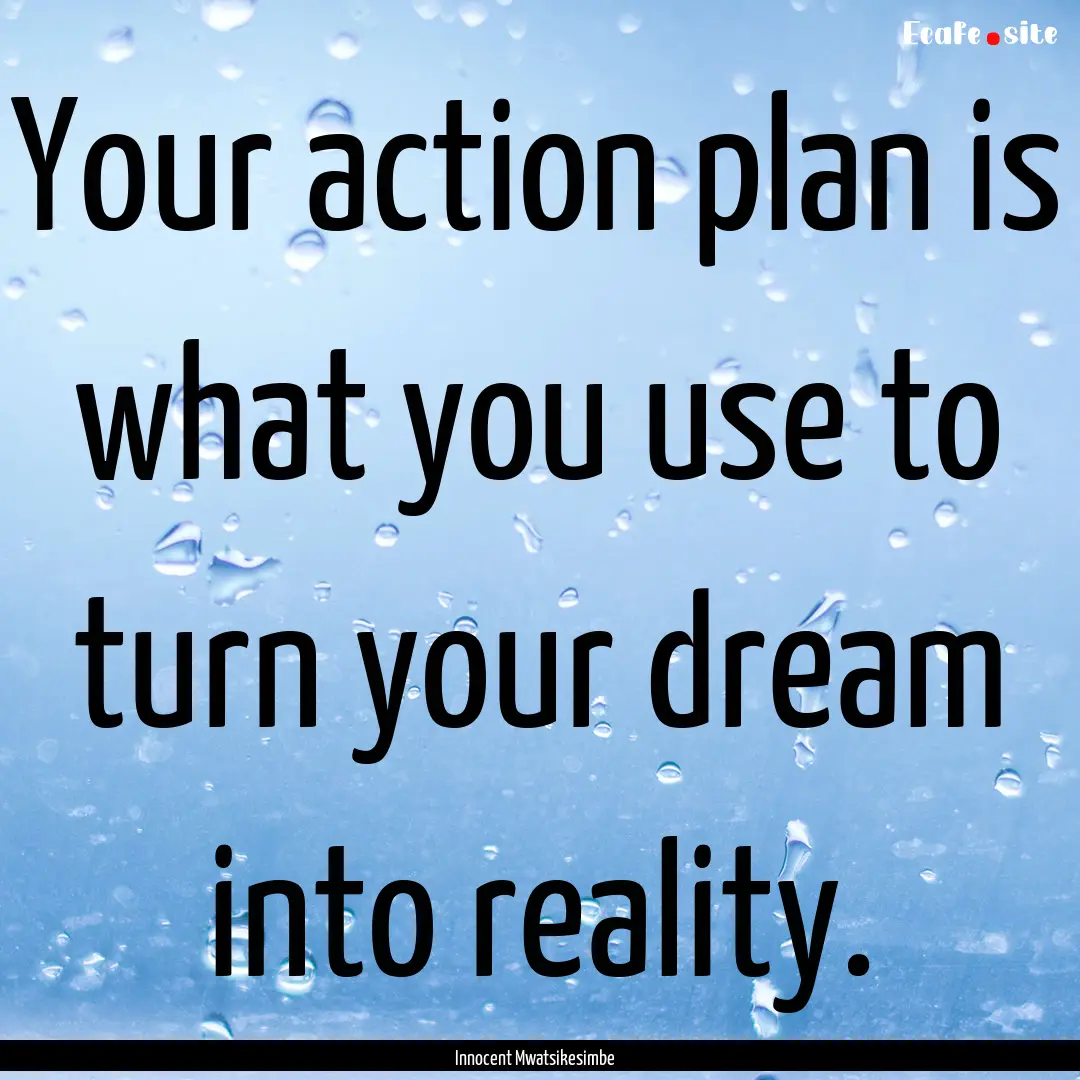 Your action plan is what you use to turn.... : Quote by Innocent Mwatsikesimbe