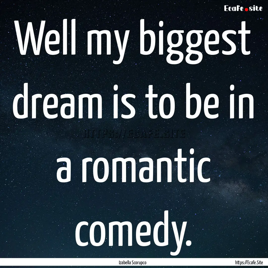 Well my biggest dream is to be in a romantic.... : Quote by Izabella Scorupco