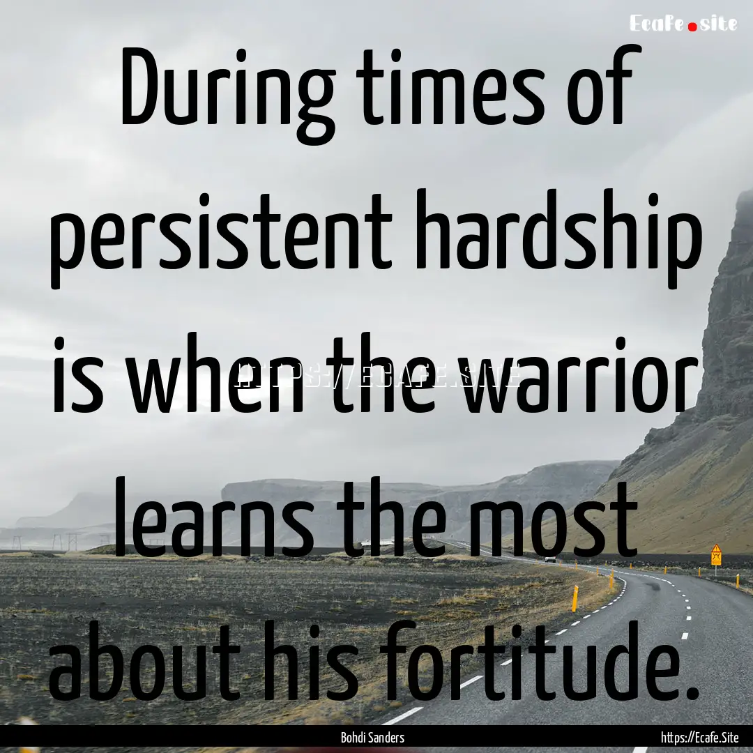 During times of persistent hardship is when.... : Quote by Bohdi Sanders