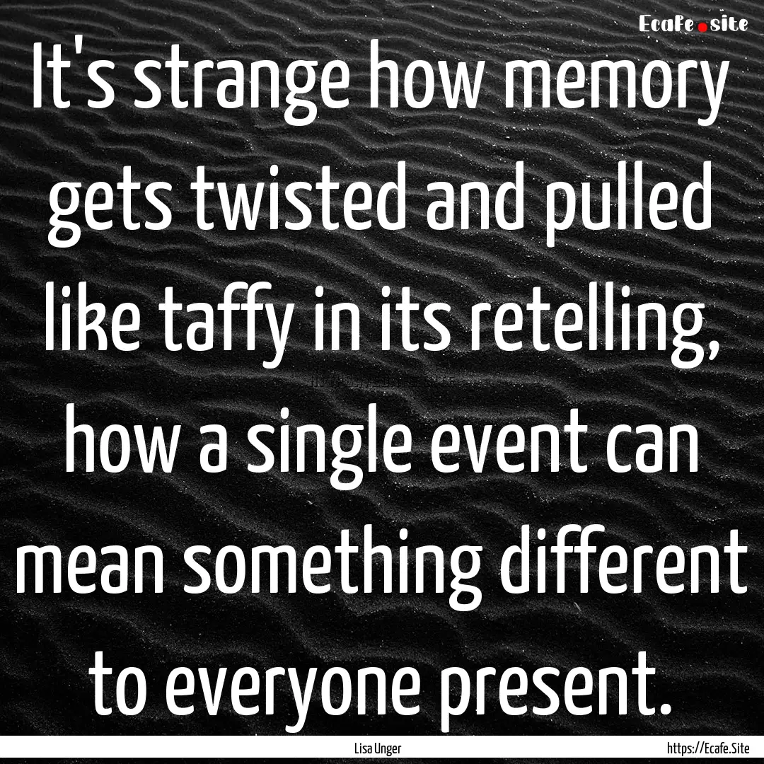 It's strange how memory gets twisted and.... : Quote by Lisa Unger