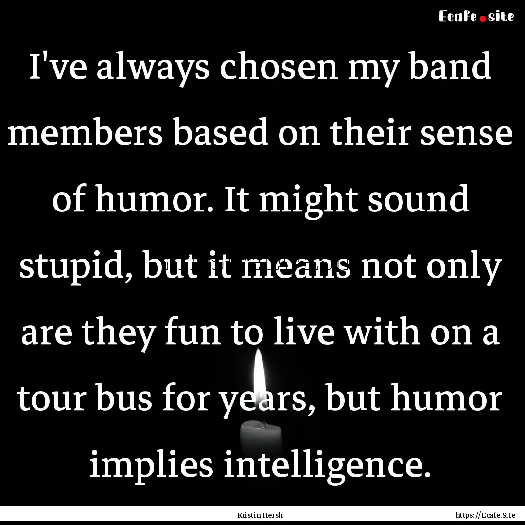 I've always chosen my band members based.... : Quote by Kristin Hersh