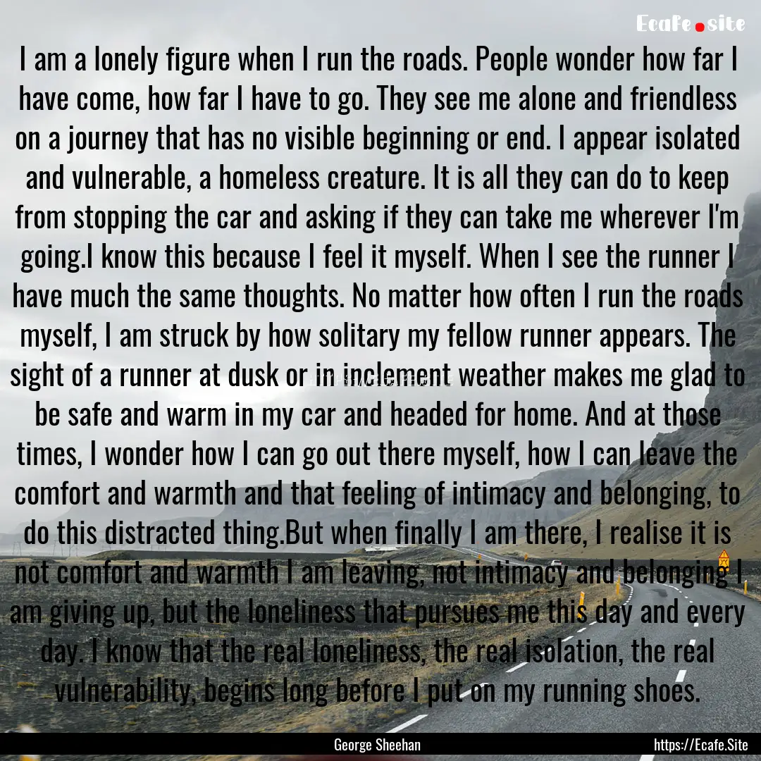 I am a lonely figure when I run the roads..... : Quote by George Sheehan