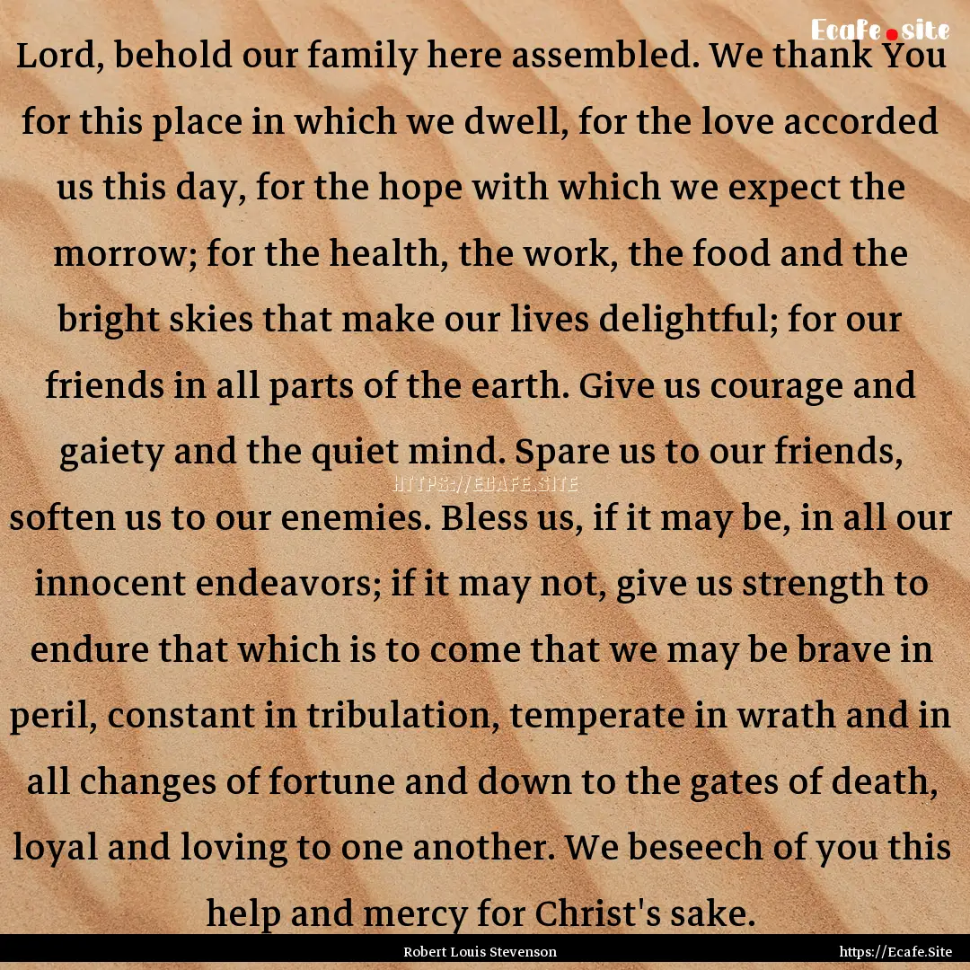 Lord, behold our family here assembled. We.... : Quote by Robert Louis Stevenson