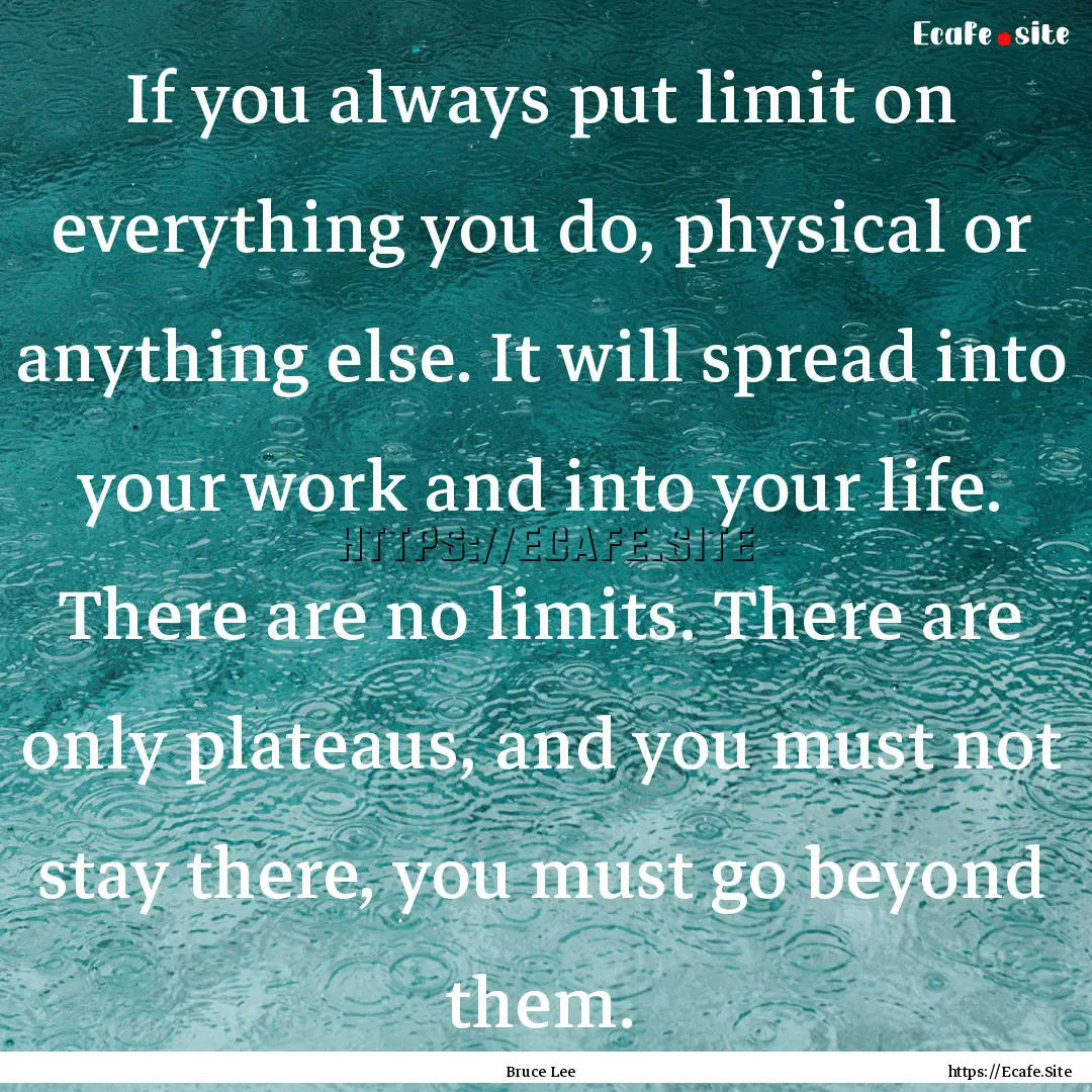 If you always put limit on everything you.... : Quote by Bruce Lee