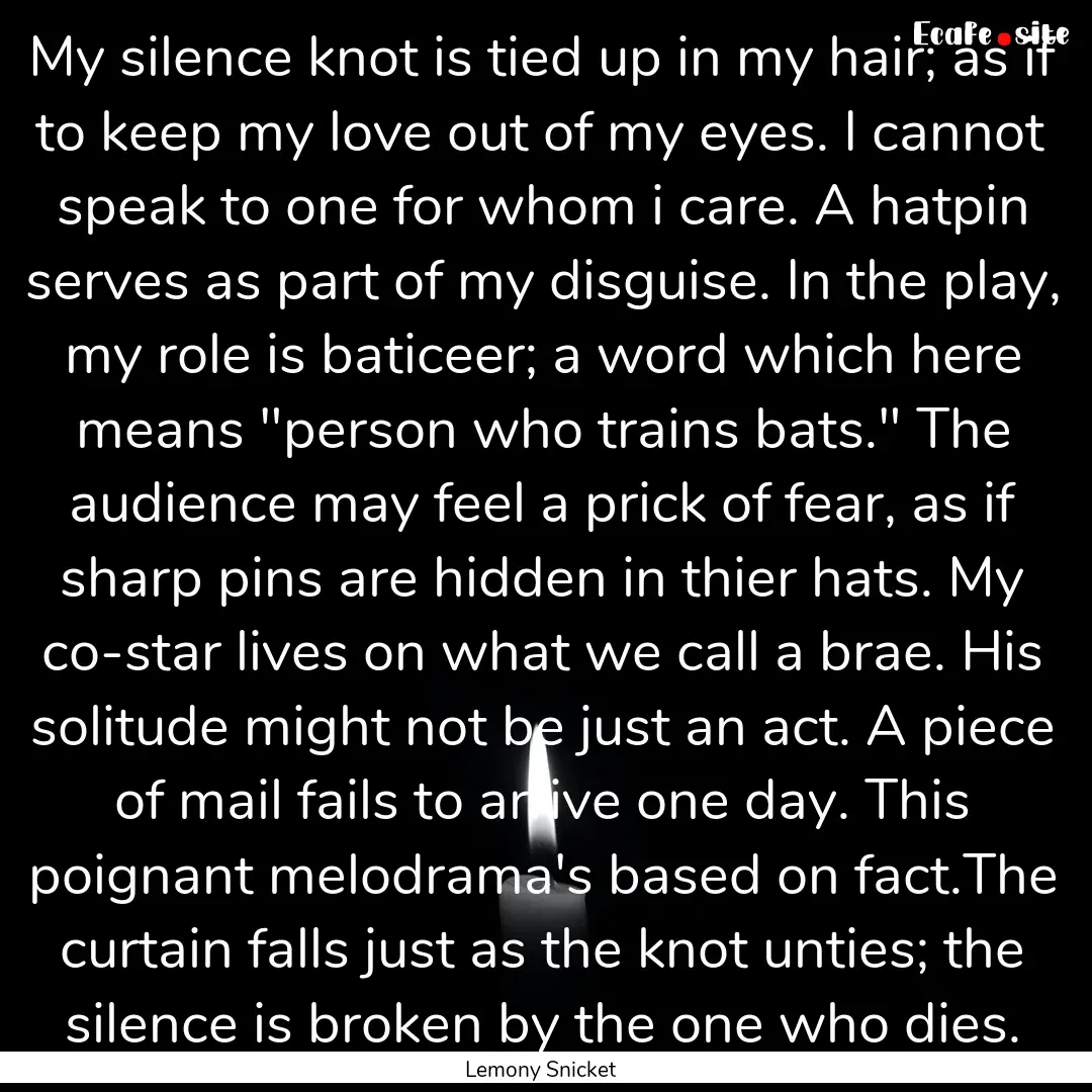 My silence knot is tied up in my hair; as.... : Quote by Lemony Snicket